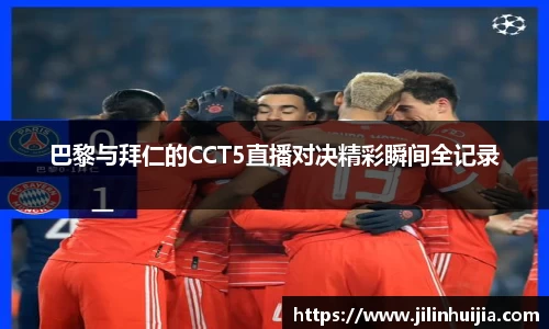 巴黎与拜仁的CCT5直播对决精彩瞬间全记录